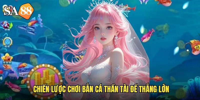 Chiến lược chơi bắn cá thần tài để thắng lớn
