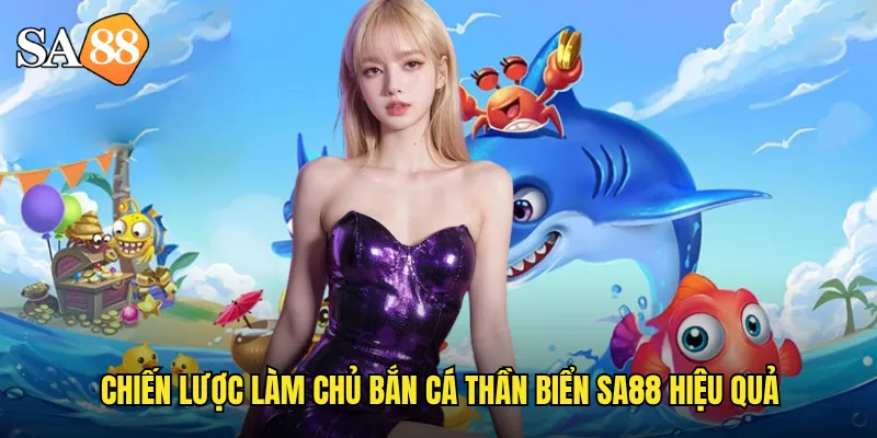 Chiến lược làm chủ bắn cá thần biển sa88 hiệu quả