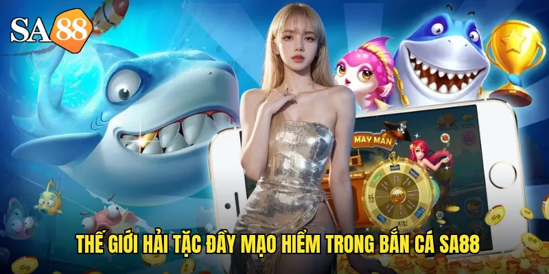 Thế giới hải tặc đầy mạo hiểm trong bắn cá sa88
