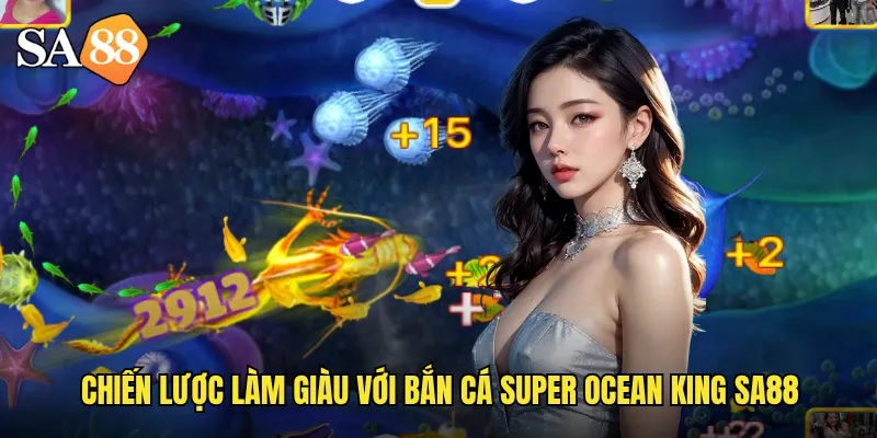 Chiến lược làm giàu với bắn cá super ocean king sa88