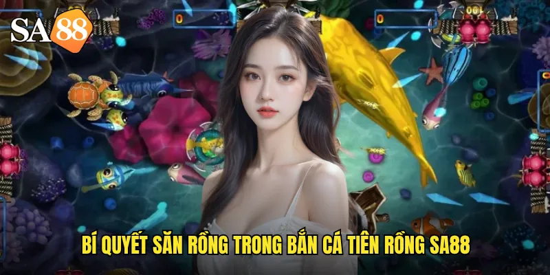 Bí quyết săn rồng trong bắn cá tiên rồng sa88