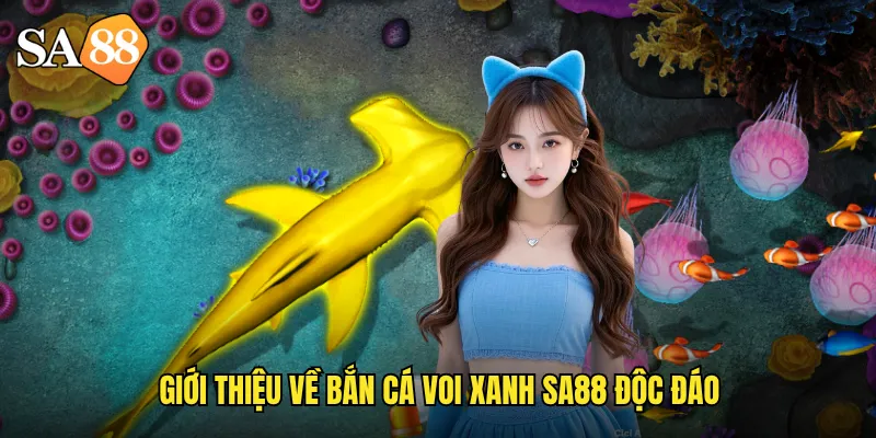 Giới thiệu về bắn cá voi xanh sa88 độc đáo